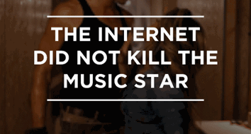 The Internet Did Not Kill the Music Star
